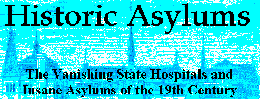 Historic Asylums - The Vanishing State
Hospitals and Insane Asylums of the 19th Century